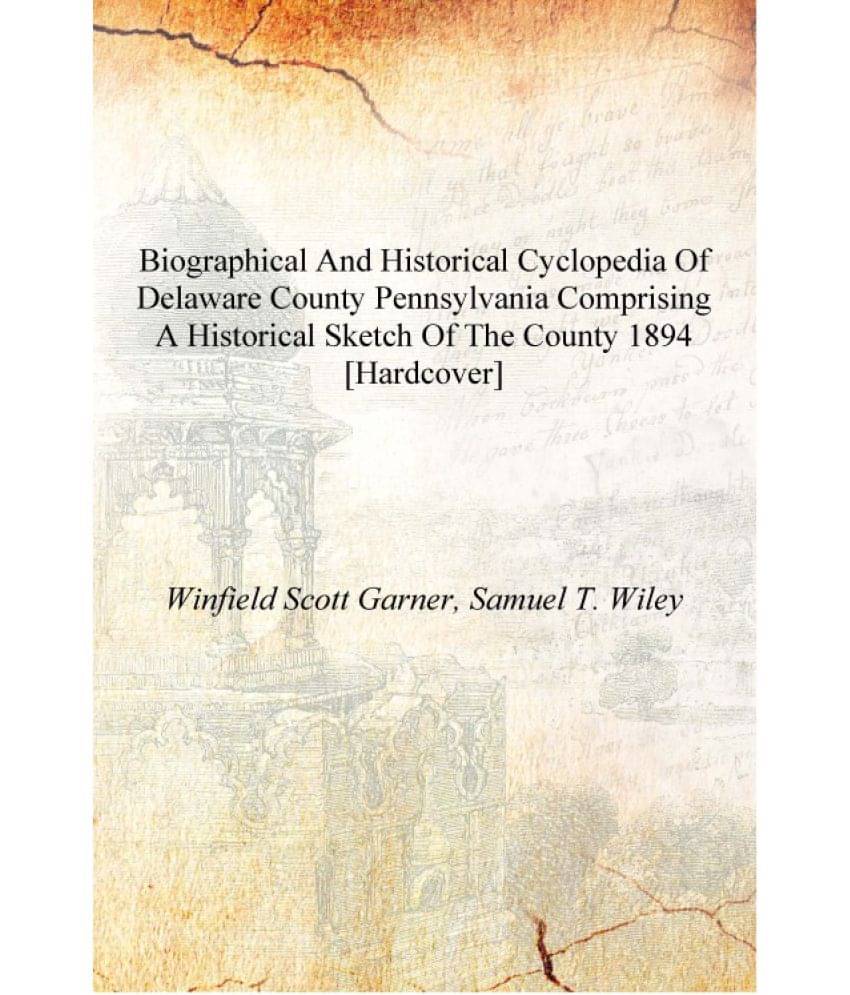     			Biographical and historical cyclopedia of Delaware County Pennsylvania comprising a historical sketch of the county 1894 [Hard..