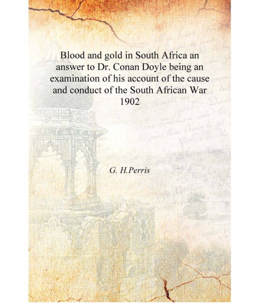 Blood and gold in South Africa an answer to Dr. Conan Doyle being an examination of his account of the cause and conduct of th.. Blood and gold in South Africa an answer to Dr. Conan Doyle being an examination of his account of the cause and conduct of th..