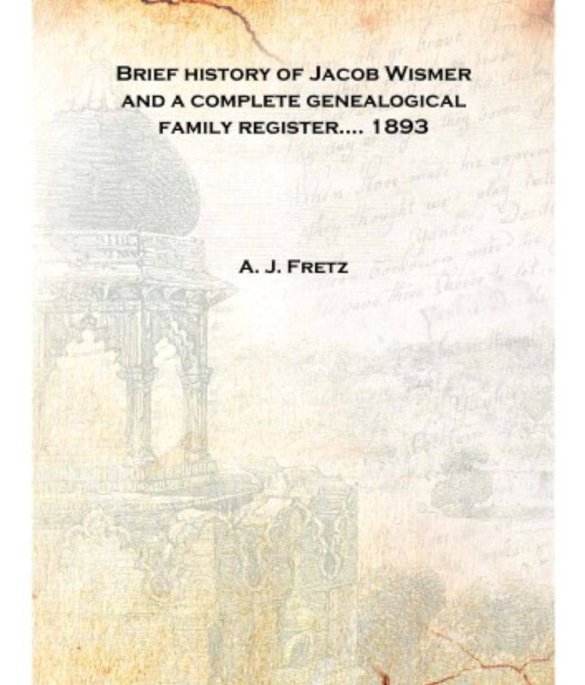     			Brief history of Jacob Wismer and a complete genealogical family register.... 1893 [Hardcover]