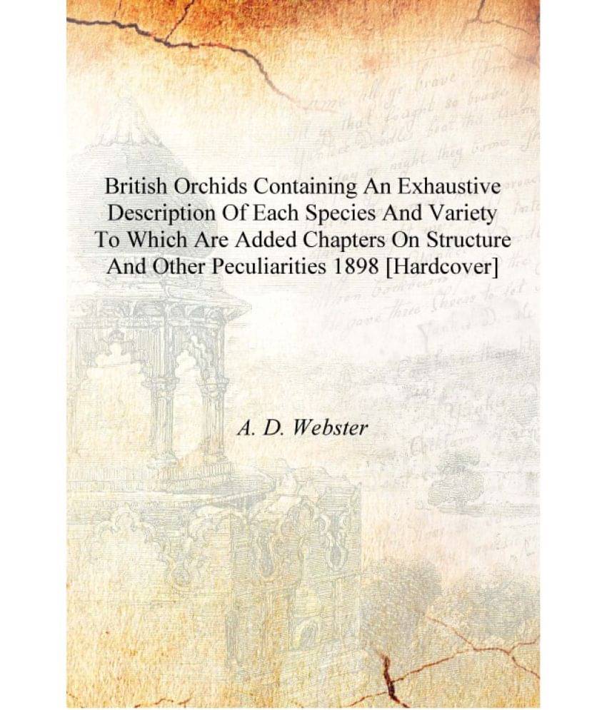 British orchids Containing an exhaustive description of each species and variety to which are added chapters on structure and .. British orchids Containing an exhaustive description of each species and variety to which are added chapters on structure and ..