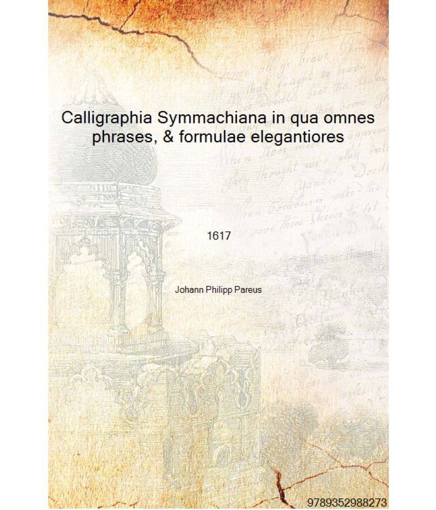     			Calligraphia Symmachiana in qua omnes phrases, & formulae elegantiores 1617 [Hardcover]