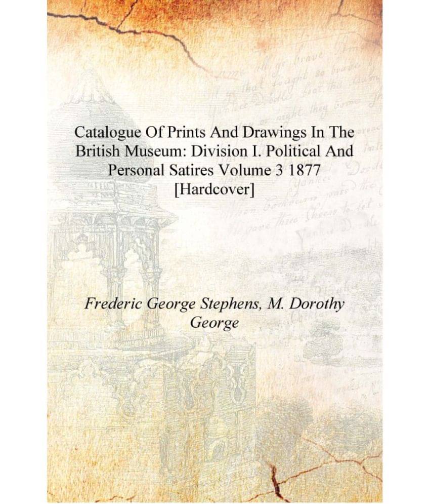     			Catalogue of prints and drawings in the British Museum: Division I. Political and personal satires Volume 3 1877 [Hardcover]