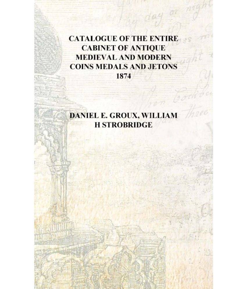     			Catalogue of the entire cabinet of antique medieval and modern coins medals and jetons 1874 [Hardcover]