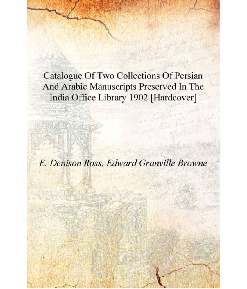     			Catalogue of two collections of Persian and Arabic manuscripts preserved in the India office library 1902 [Hardcover]