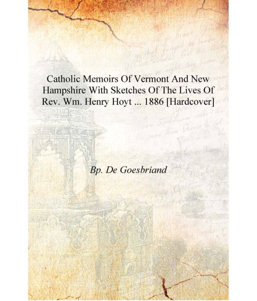     			Catholic Memoirs of Vermont and New Hampshire With Sketches of the Lives of Rev. Wm. Henry Hoyt ... 1886 [Hardcover]