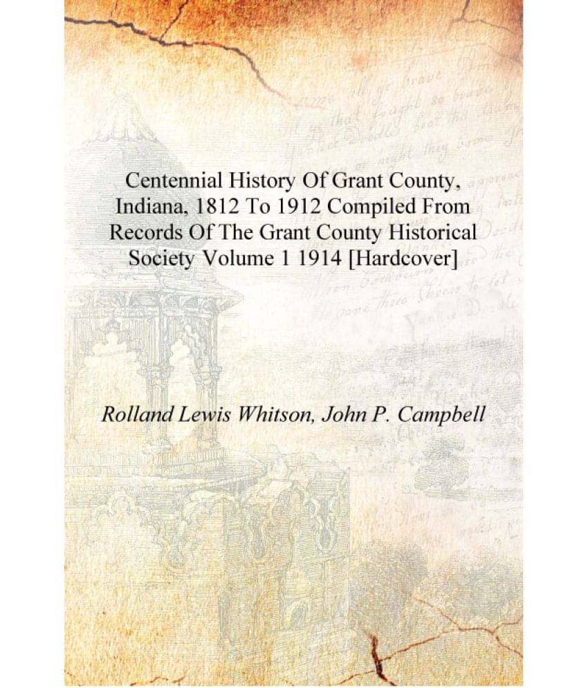     			Centennial history of Grant County, Indiana, 1812 to 1912 compiled from records of the Grant county historical society Volume ..