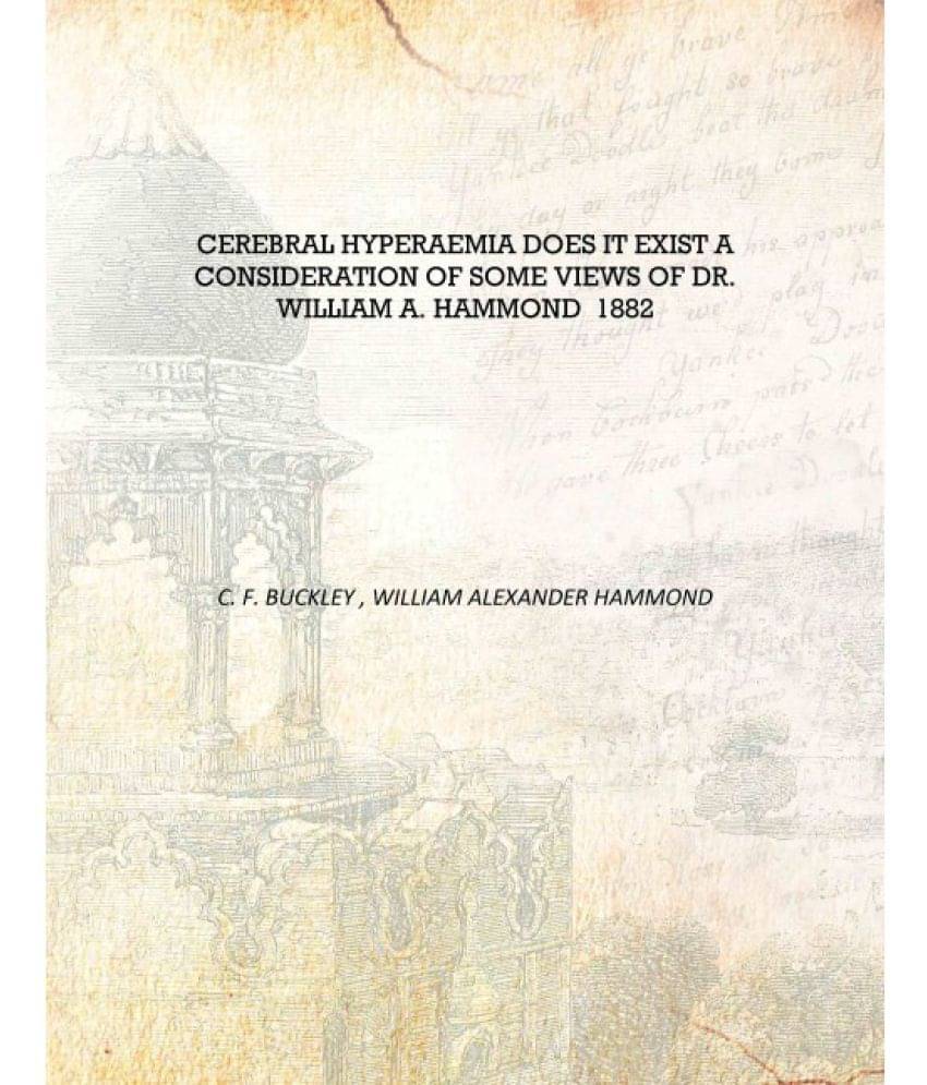     			Cerebral hyperaemia does it exist A Consideration of Some Views of Dr. William A. Hammond 1882 [Hardcover]