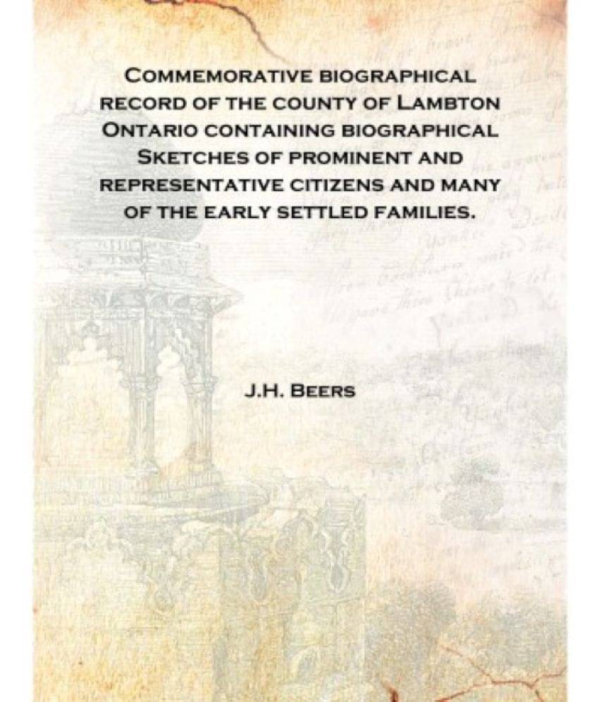 Commemorative biographical record of the county of Lambton Ontario containing biographical Sketches of prominent and represent.. Commemorative biographical record of the county of Lambton Ontario containing biographical Sketches of prominent and represent..