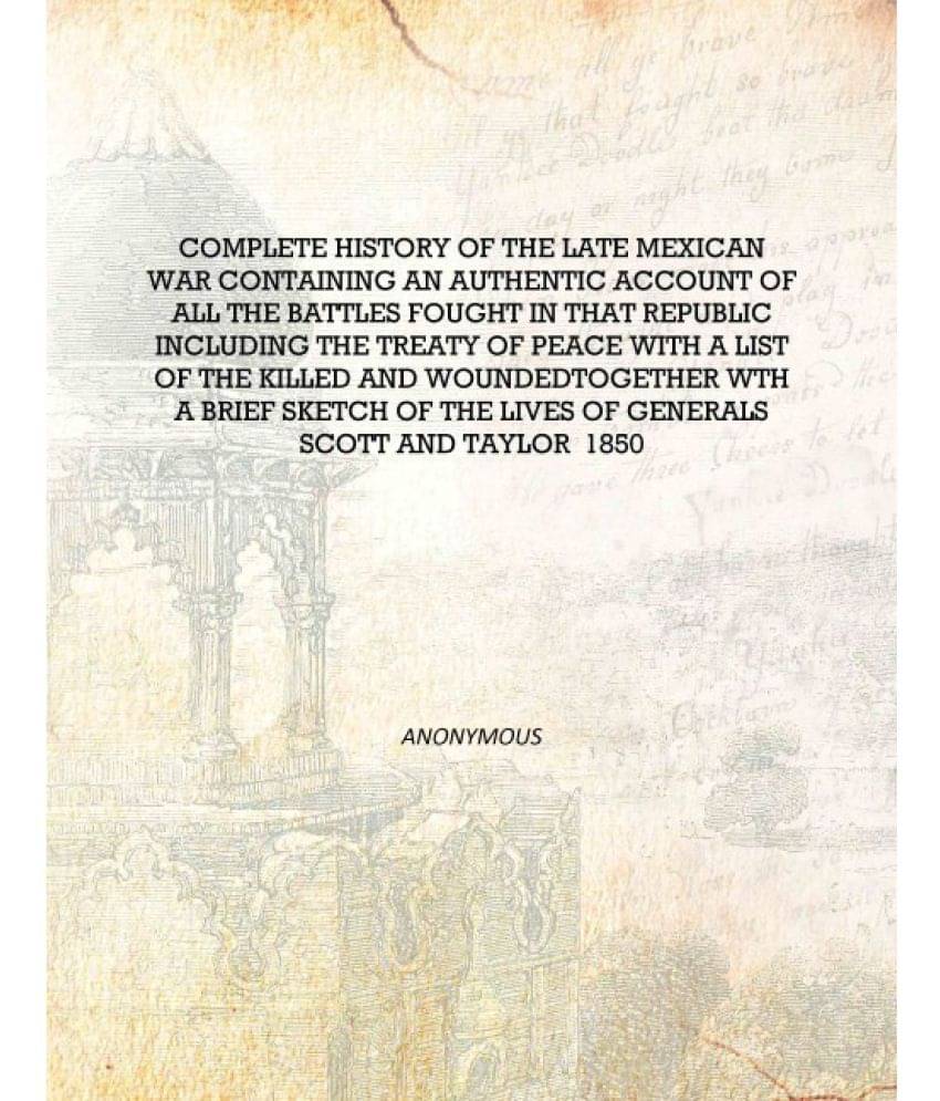 Complete history of the late Mexican war Containing an authentic account of all the battles fought in that republic including .. Complete history of the late Mexican war Containing an authentic account of all the battles fought in that republic including ..