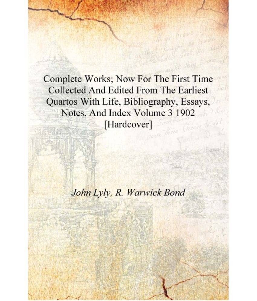 Complete works; now for the first time collected and edited from the earliest quartos with life, bibliography, essays, notes, ..     			Complete works; now for the first time collected and edited from the earliest quartos with life, bibliography, essays, notes, ..