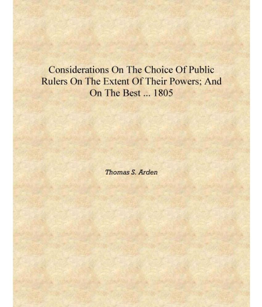     			Considerations on the Choice of Public Rulers on the Extent of Their Powers; and on the Best ... 1805 [Hardcover]