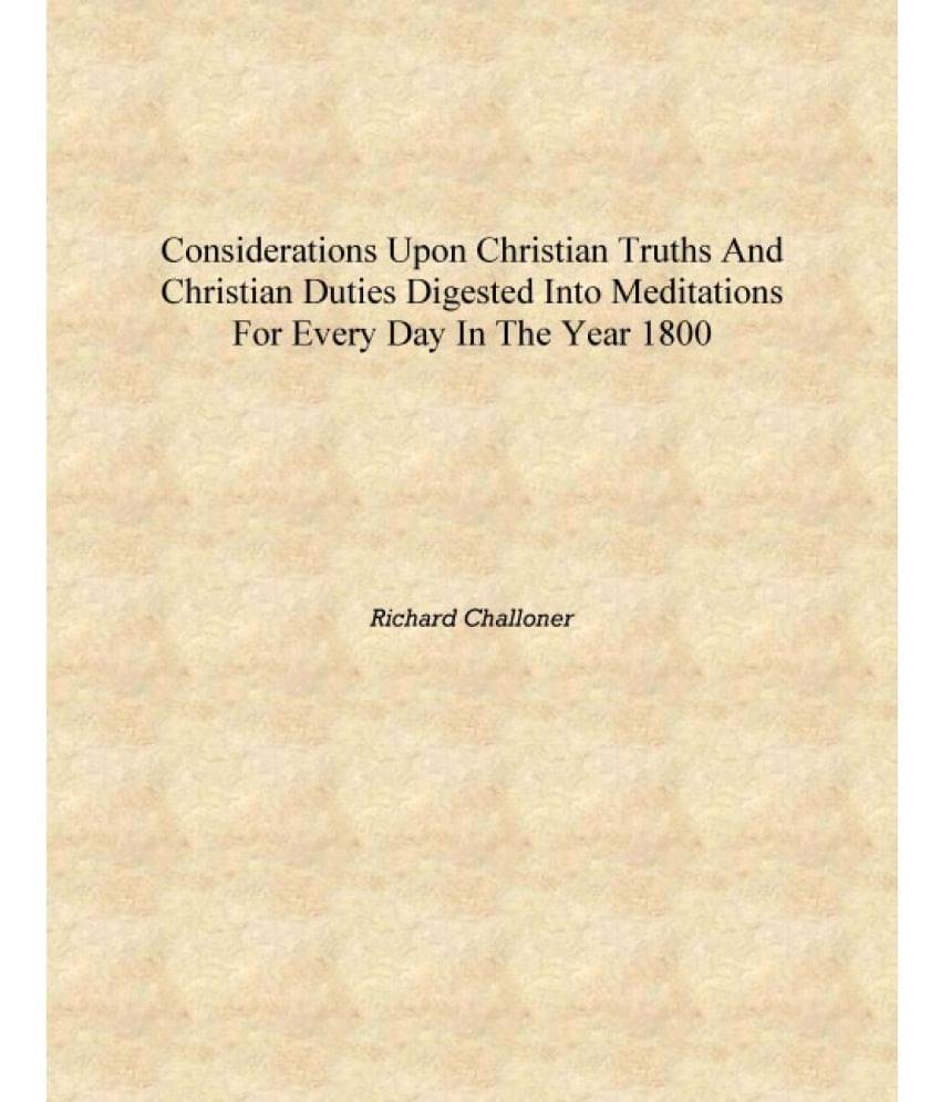     			Considerations upon Christian truths and Christian duties digested into meditations for every day in the year 1800 [Hardcover]..