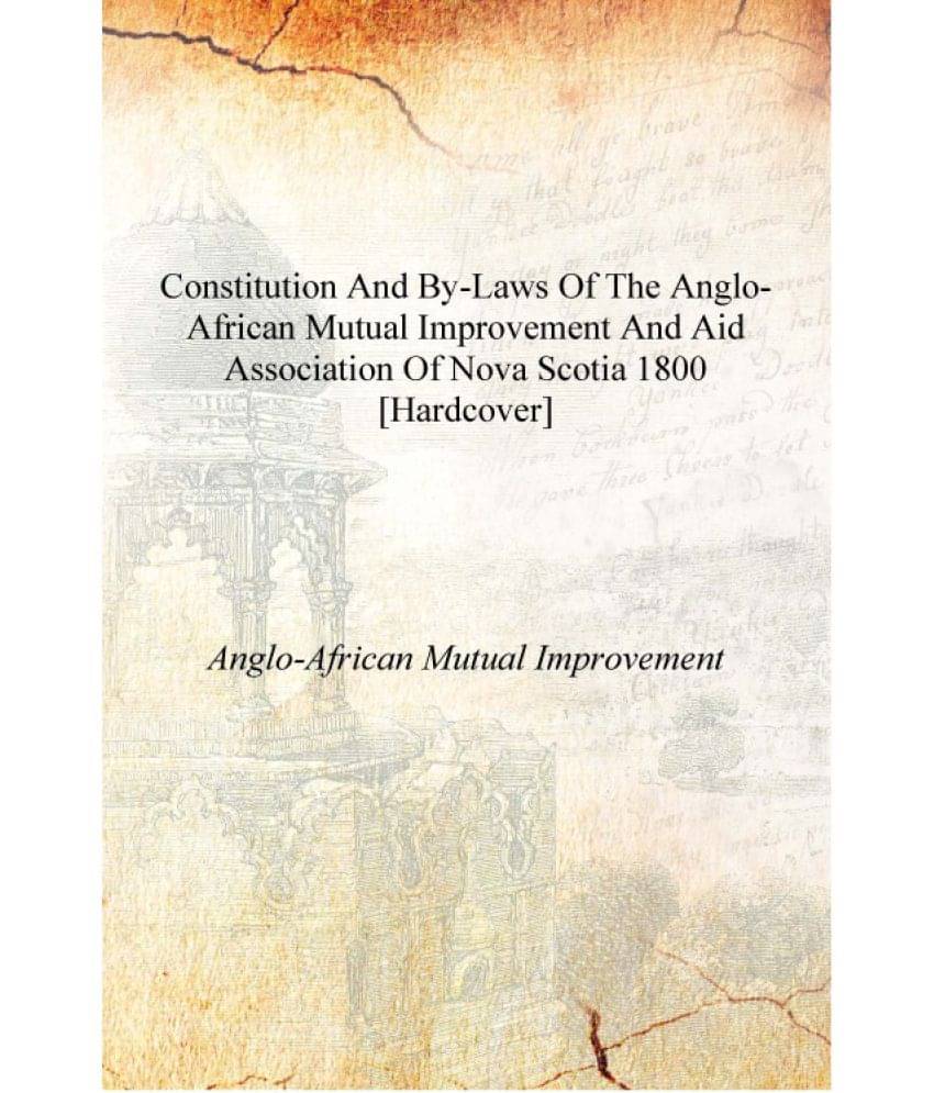     			Constitution and by-laws of the Anglo-African Mutual Improvement and Aid Association of Nova Scotia 1800 [Hardcover]