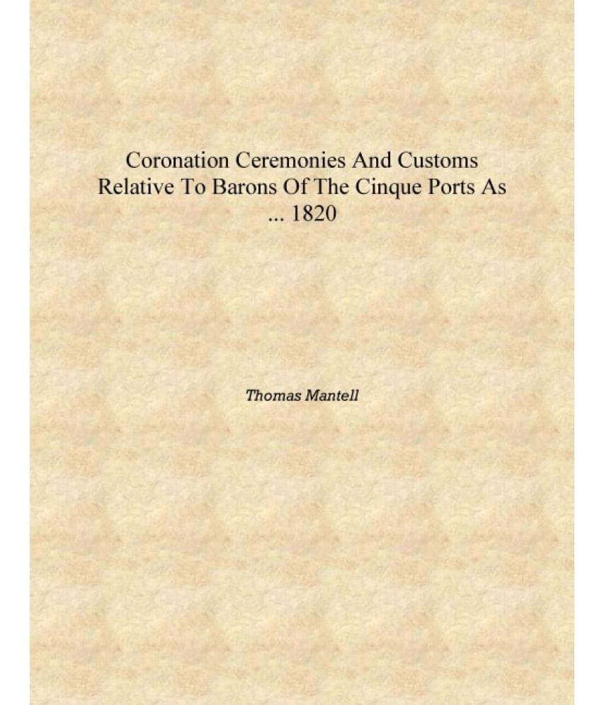     			Coronation ceremonies and customs relative to barons of the Cinque ports as ... 1820 [Hardcover]