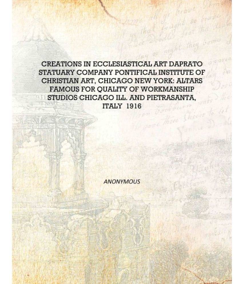 Creations in ecclesiastical art Daprato Statuary Company Pontifical Institute of Christian Art, Chicago New York: altars famou..     			Creations in ecclesiastical art Daprato Statuary Company Pontifical Institute of Christian Art, Chicago New York: altars famou..