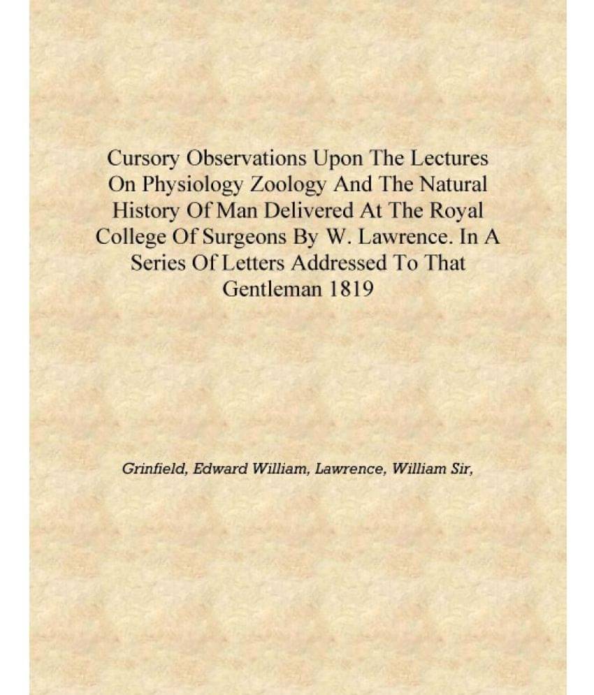 Cursory observations upon the Lectures on physiology zoology and the natural history of man delivered at the Royal College of .. Cursory observations upon the Lectures on physiology zoology and the natural history of man delivered at the Royal College of ..