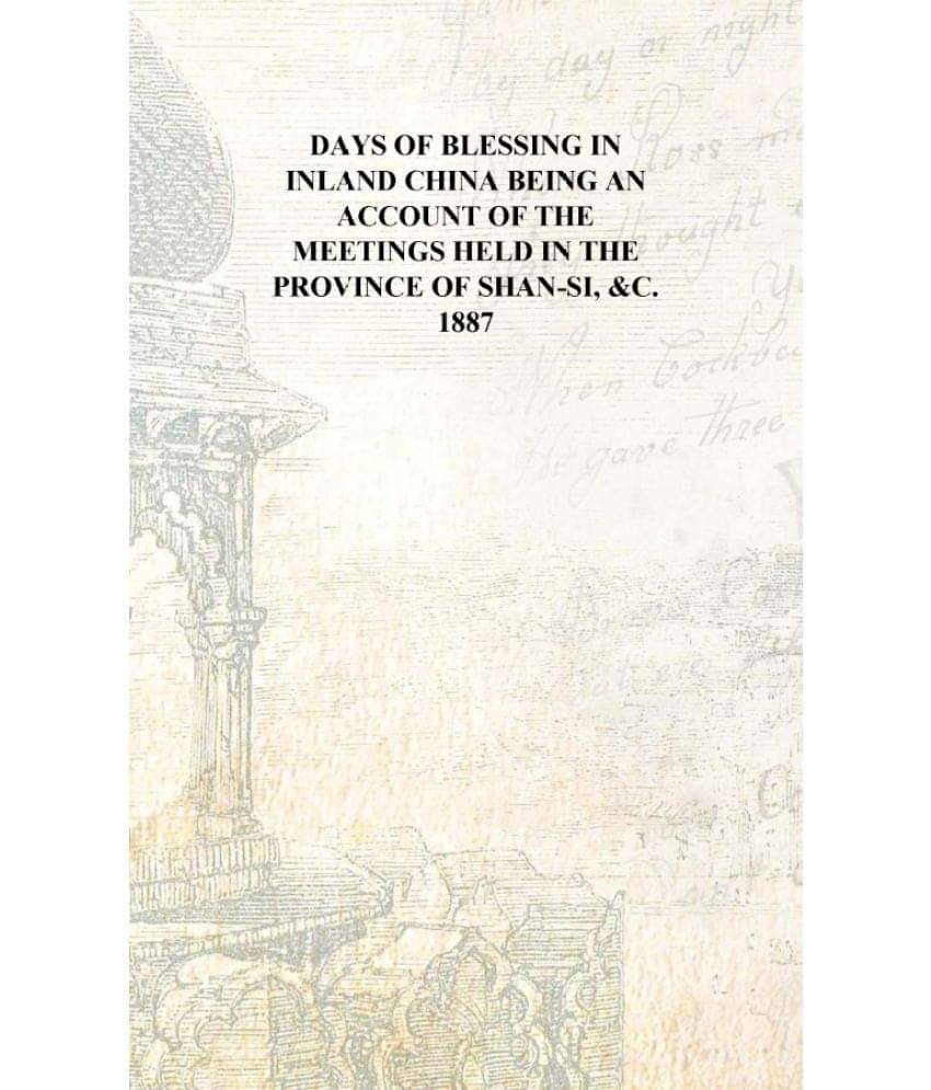     			Days of blessing in inland China being an account of the meetings held in the province of Shan-Si, &c. 1887 [Hardcover]