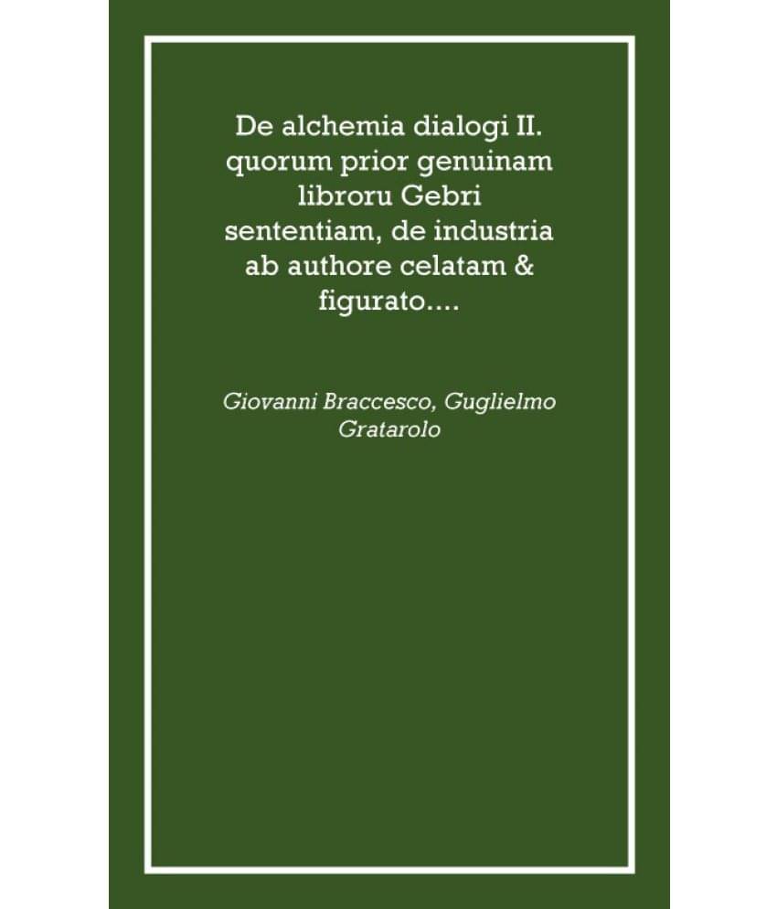     			De alchemia dialogi II. quorum prior genuinam libroru Gebri sententiam, de industria ab authore celatam & figurato.... 1548 [H..