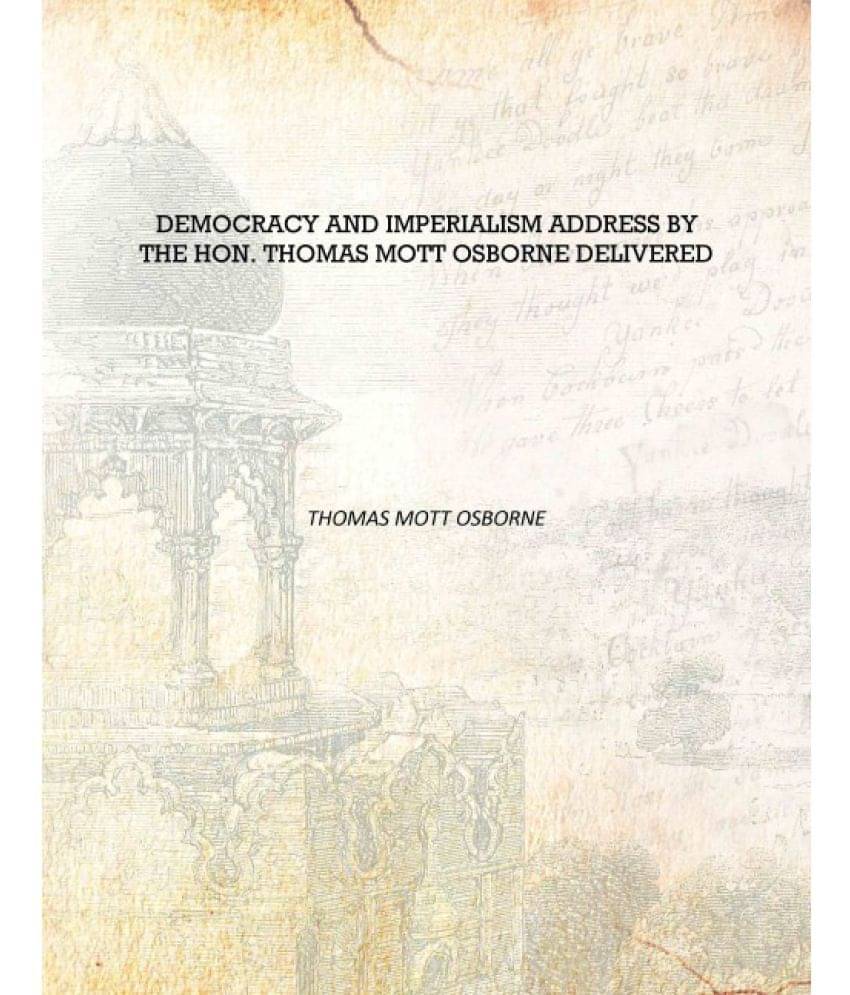     			Democracy and Imperialism address by the Hon. Thomas Mott Osborne delivered [Hardcover]