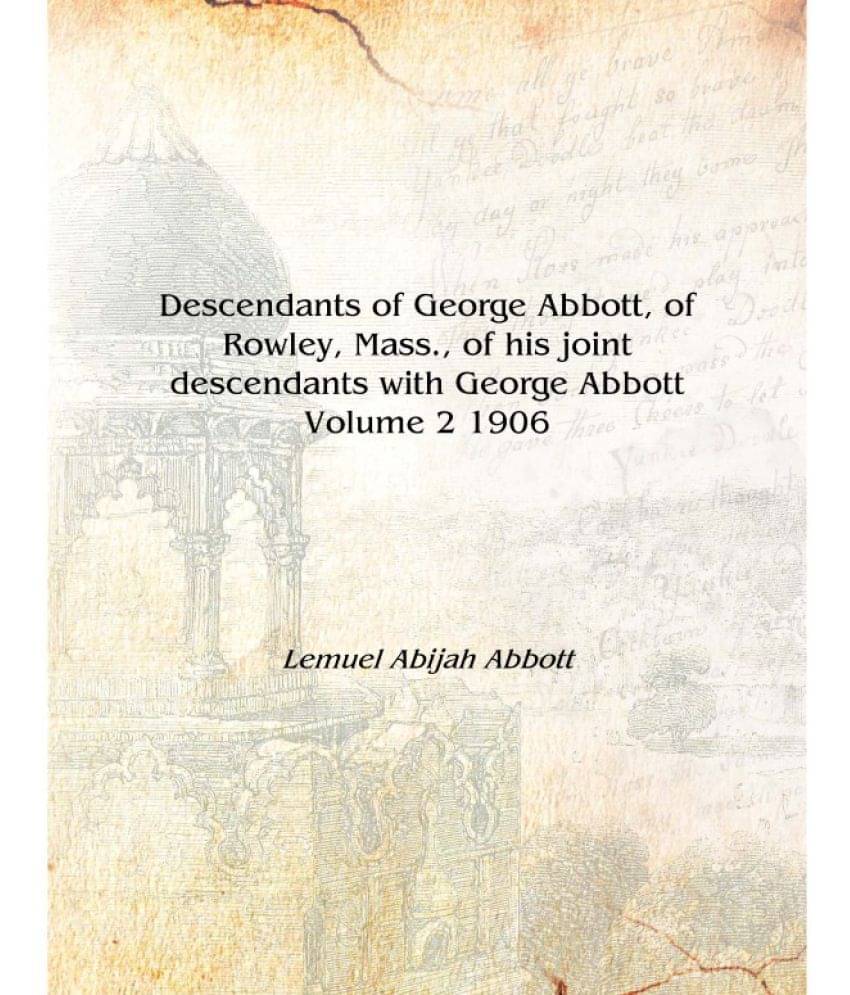    			Descendants of George Abbott, of Rowley, Mass., of his joint descendants with George Abbott Volume 2 1906 [Hardcover]