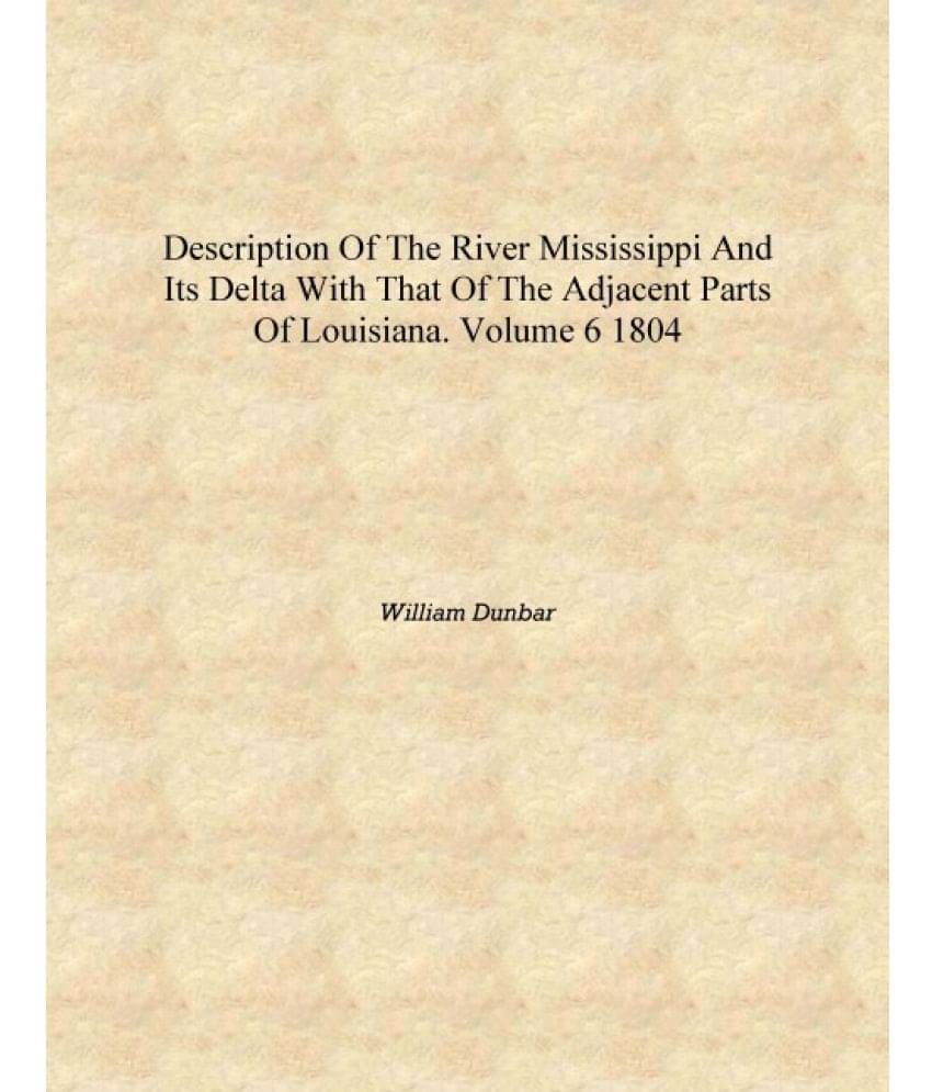     			Description of the River Mississippi and Its Delta with That of the Adjacent Parts of Louisiana. Volume 6 1804 [Hardcover]