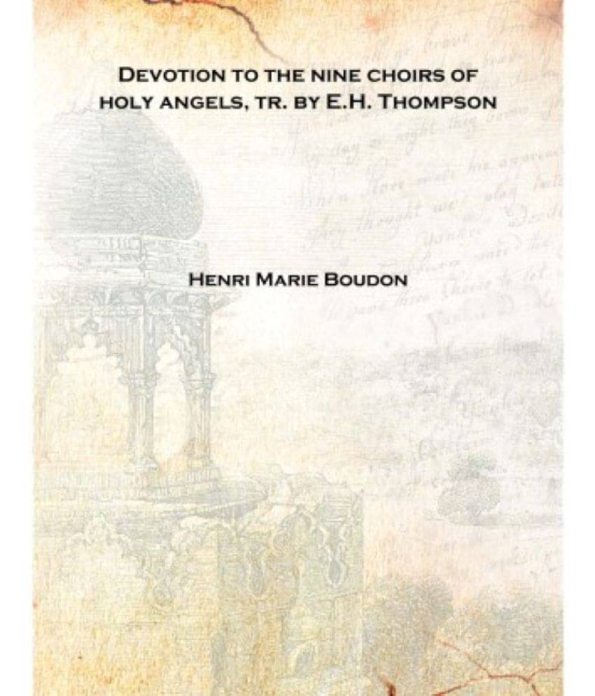     			Devotion to the nine choirs of holy angels, tr. by E.H. Thompson 1869 [Hardcover]