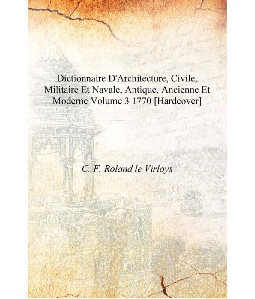    			Dictionnaire d'architecture, civile, militaire et navale, antique, ancienne et moderne Volume 3 1770 [Hardcover]