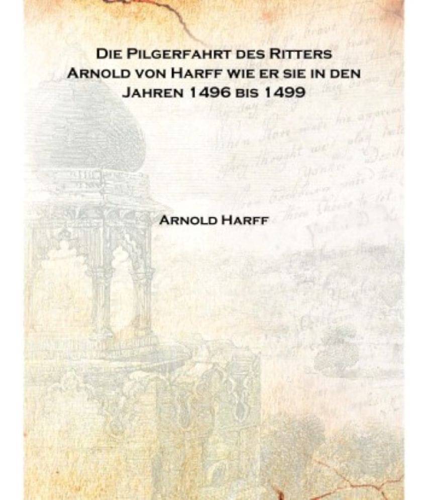     			Die Pilgerfahrt des Ritters Arnold von Harff wie er sie in den Jahren 1496 bis 1499 1860 [Hardcover]