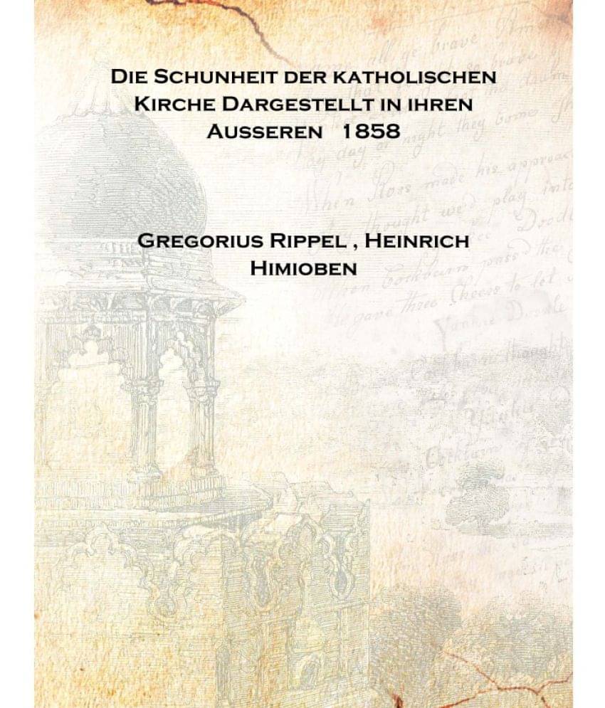     			Die Schunheit der katholischen Kirche Dargestellt in ihren Ausseren 1858 [Hardcover]