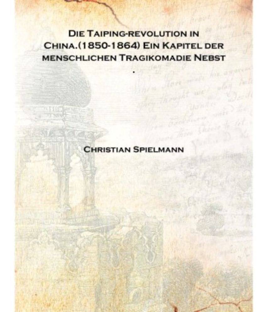     			Die Taiping-revolution in China.(1850-1864) Ein Kapitel der menschlichen Tragikomadie Nebst . 1900 [Hardcover]