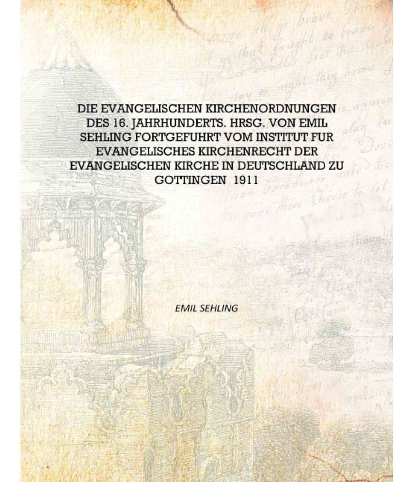     			Die evangelischen Kirchenordnungen des 16. Jahrhunderts. Hrsg. von Emil Sehling fortgefuhrt vom Institut fur Evangelisches Kir..