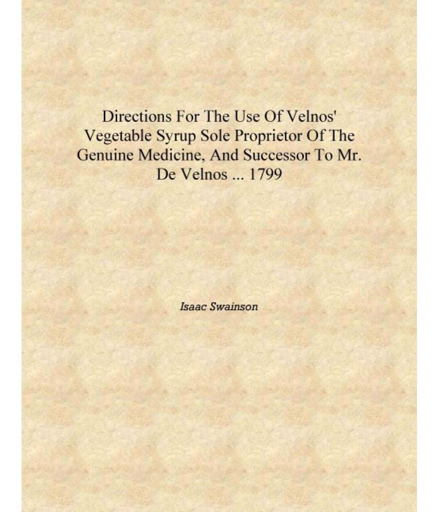 Directions for the use of Velnos' vegetable syrup sole proprietor of the genuine medicine, and successor to Mr. de Velnos ... .. Directions for the use of Velnos' vegetable syrup sole proprietor of the genuine medicine, and successor to Mr. de Velnos ... ..