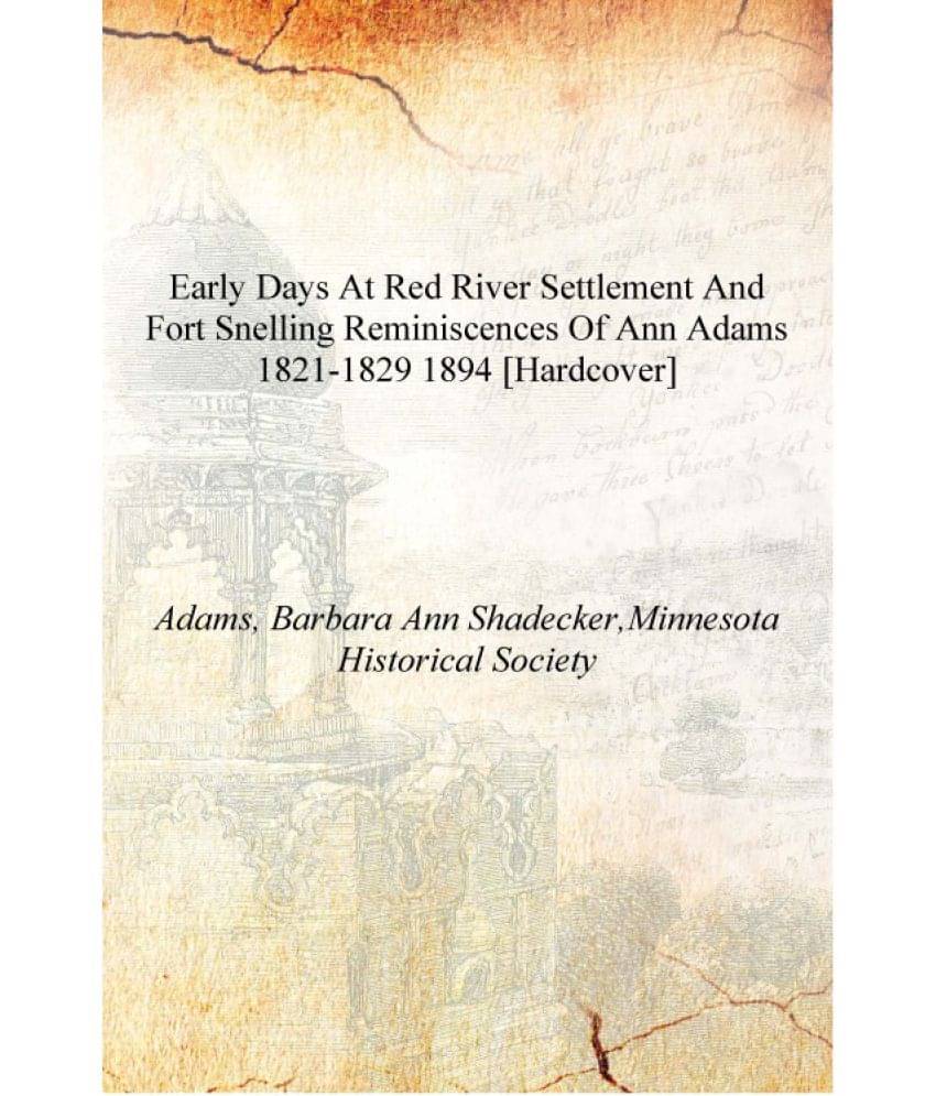     			Early days at Red River Settlement and Fort Snelling reminiscences of Ann Adams 1821-1829 1894 [Hardcover]