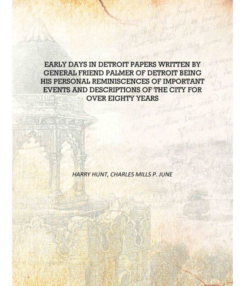     			Early days in Detroit papers written by General Friend Palmer of Detroit Being his personal reminiscences of important events ..