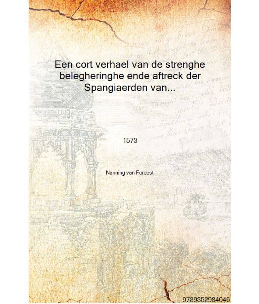     			Een cort verhael van de strenghe belegheringhe ende aftreck der Spangiaerden van de Stadt Alcmaer . 1573 [Hardcover]
