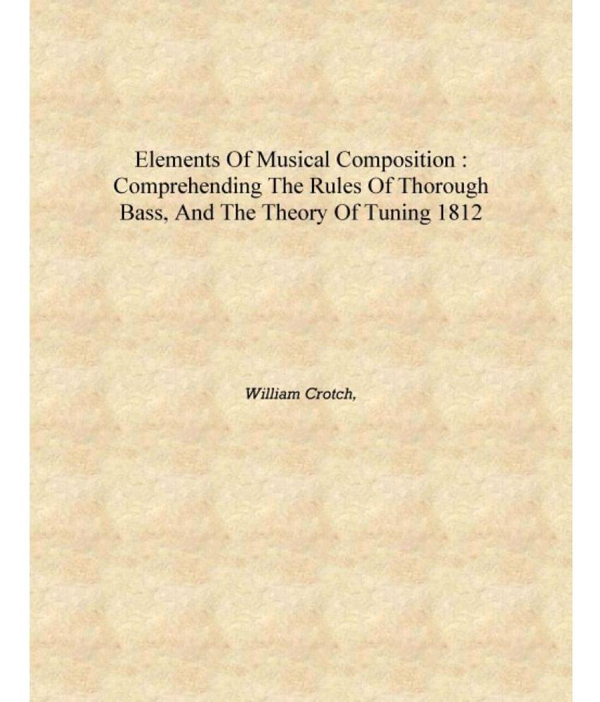     			Elements of musical composition : comprehending the rules of thorough bass, and the theory of tuning 1812 [Hardcover]