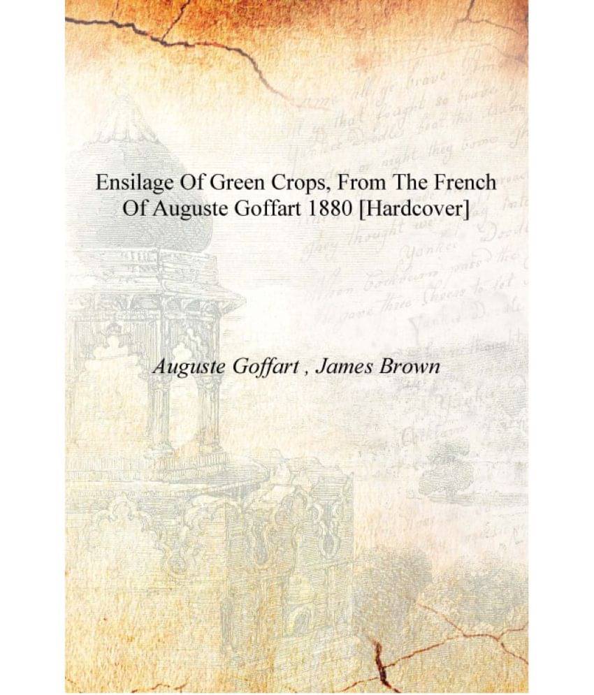     			Ensilage of green crops, from the French of Auguste Goffart 1880 [Hardcover]