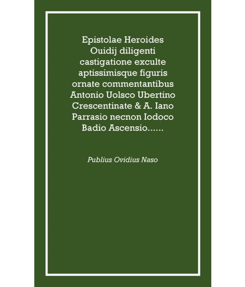 Epistolae Heroides Ouidij diligenti castigatione exculte aptissimisque figuris ornate commentantibus Antonio Uolsco Ubertino C.. Epistolae Heroides Ouidij diligenti castigatione exculte aptissimisque figuris ornate commentantibus Antonio Uolsco Ubertino C..