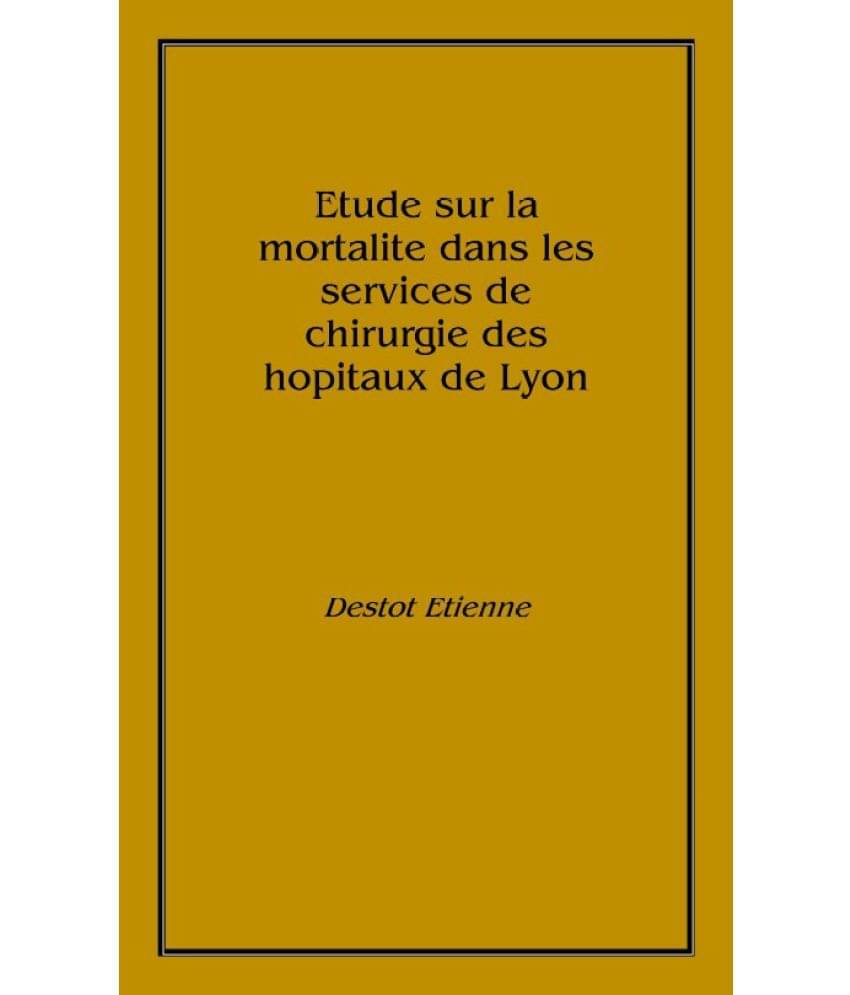     			Etude sur la mortalite dans les services de chirurgie des hopitaux de Lyon 1892 [Hardcover]
