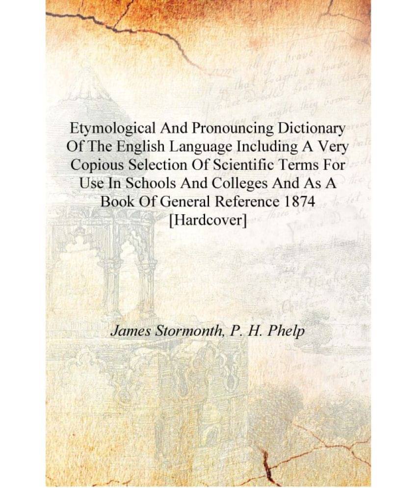 Etymological and pronouncing dictionary of the English language including a very copious selection of scientific terms for use.. Etymological and pronouncing dictionary of the English language including a very copious selection of scientific terms for use..