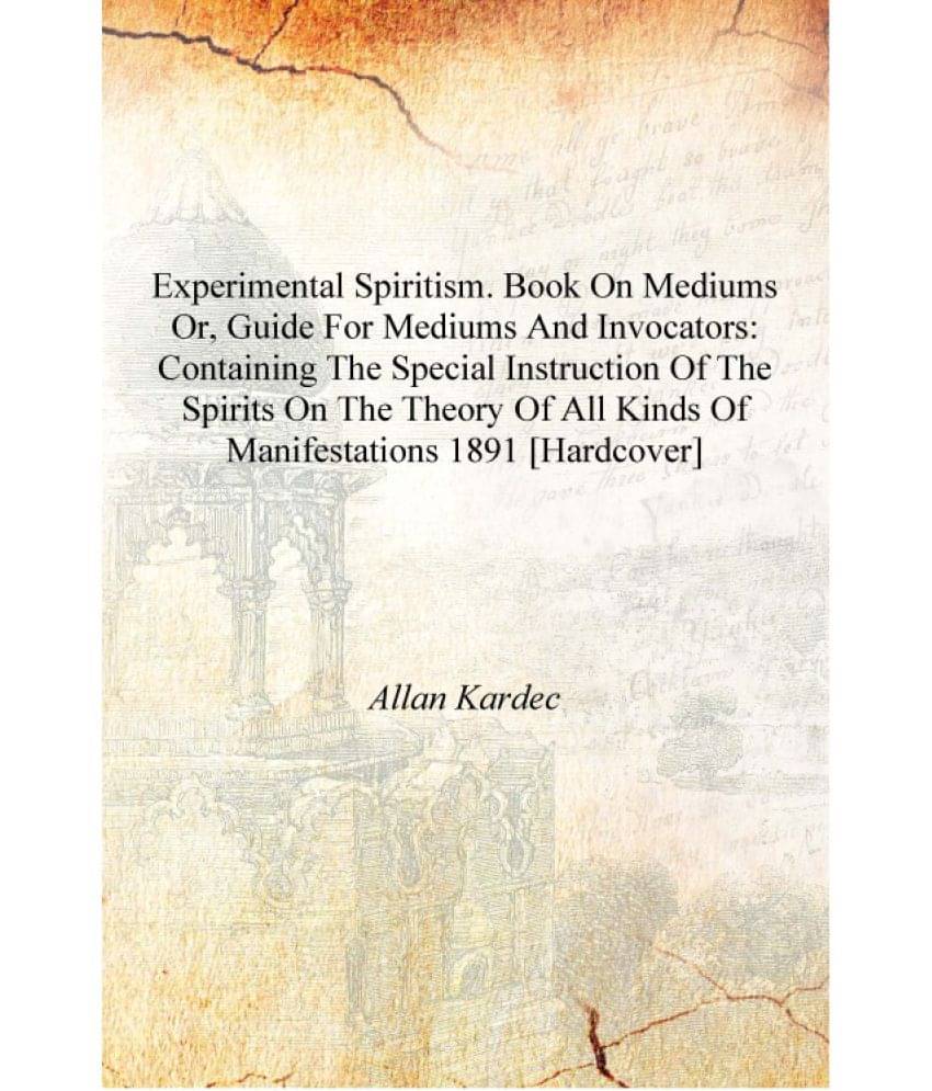     			Experimental spiritism. Book on mediums or, Guide for mediums and invocators: containing the special instruction of the spirit..