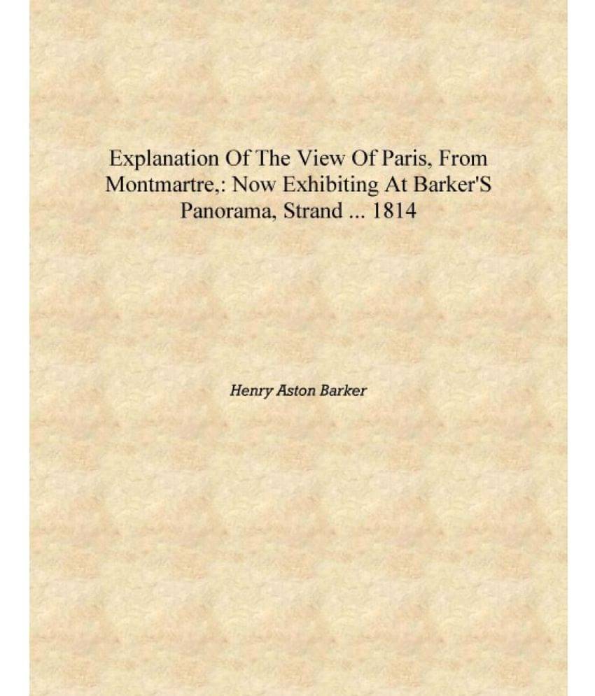     			Explanation of the View of Paris, from Montmartre,: Now Exhibiting at Barker's Panorama, Strand ... 1814 [Hardcover]