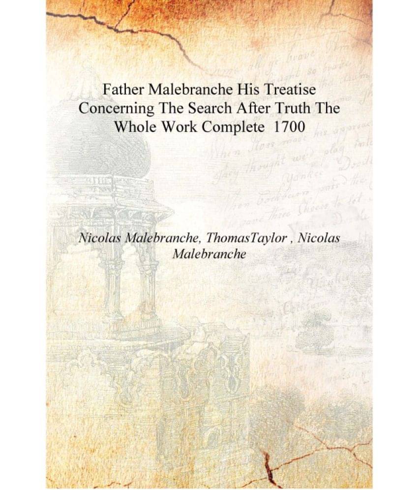     			Father Malebranche His Treatise Concerning The Search After Truth The Whole Work Complete 1700 [Hardcover]