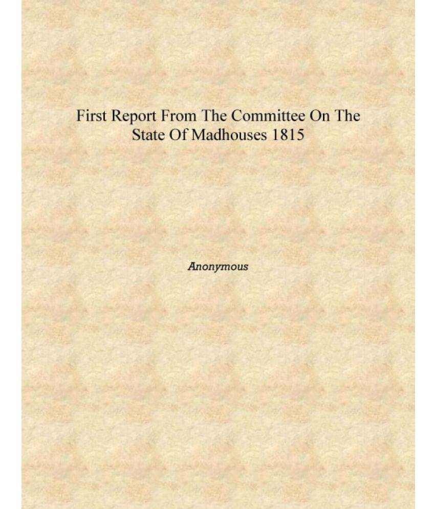     			First report from the Committee on the State of Madhouses [electronic resource] 1815 [Hardcover]