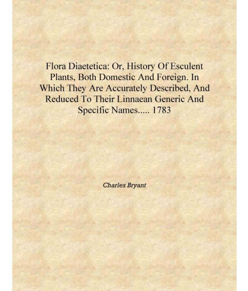     			Flora diaetetica: or, History of esculent plants, both domestic and foreign. In which they are accurately described, and reduc..