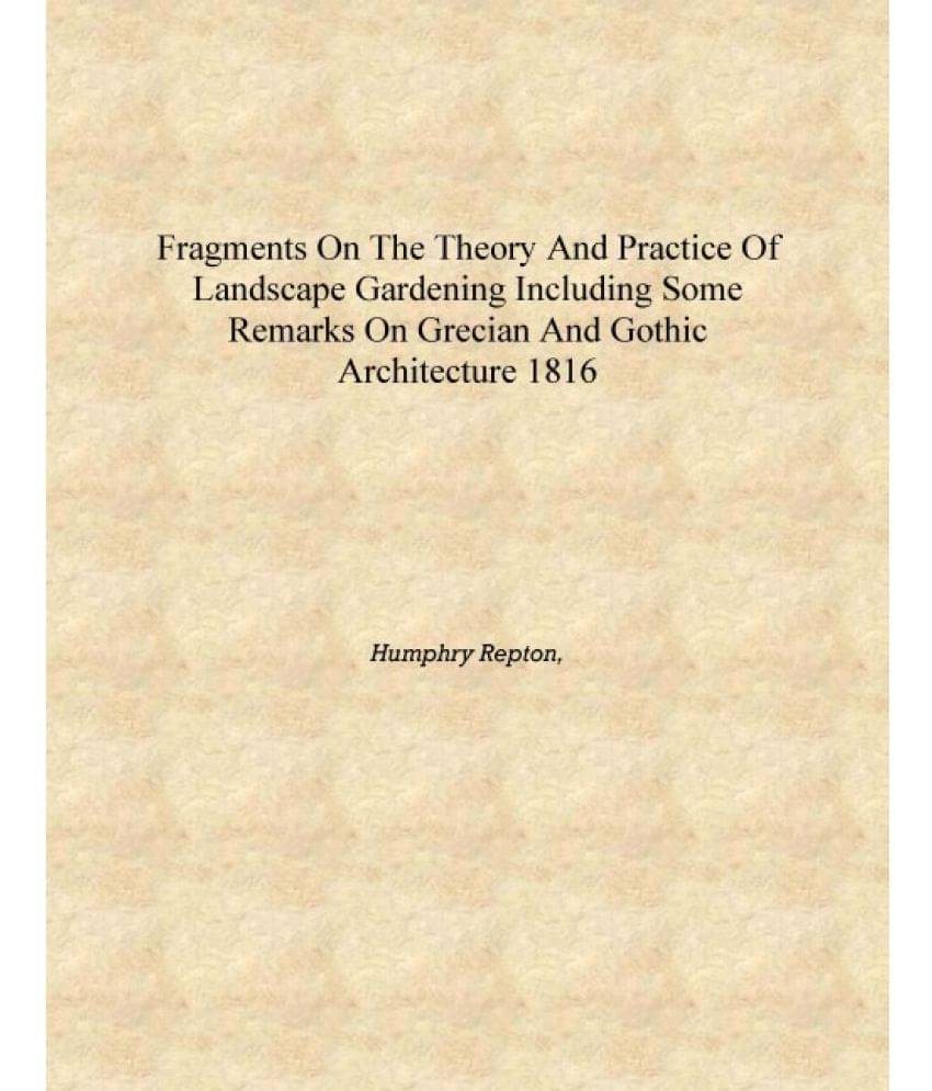 Fragments on the theory and practice of landscape gardening Including some remarks on grecian and gothic architecture 1816 [Ha.. Fragments on the theory and practice of landscape gardening Including some remarks on grecian and gothic architecture 1816 [Ha..
