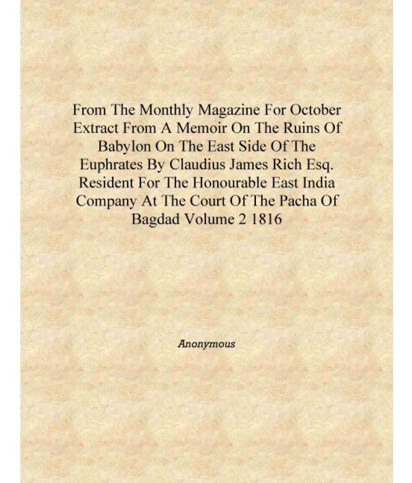 From the Monthly Magazine for October Extract from a Memoir on the Ruins of Babylon on the East Side of the Euphrates By Claud.. From the Monthly Magazine for October Extract from a Memoir on the Ruins of Babylon on the East Side of the Euphrates By Claud..