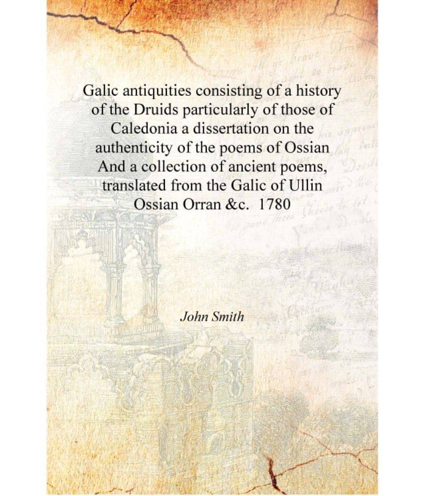 Galic antiquities consisting of a history of the Druids particularly of those of Caledonia a dissertation on the authenticity .. Galic antiquities consisting of a history of the Druids particularly of those of Caledonia a dissertation on the authenticity ..
