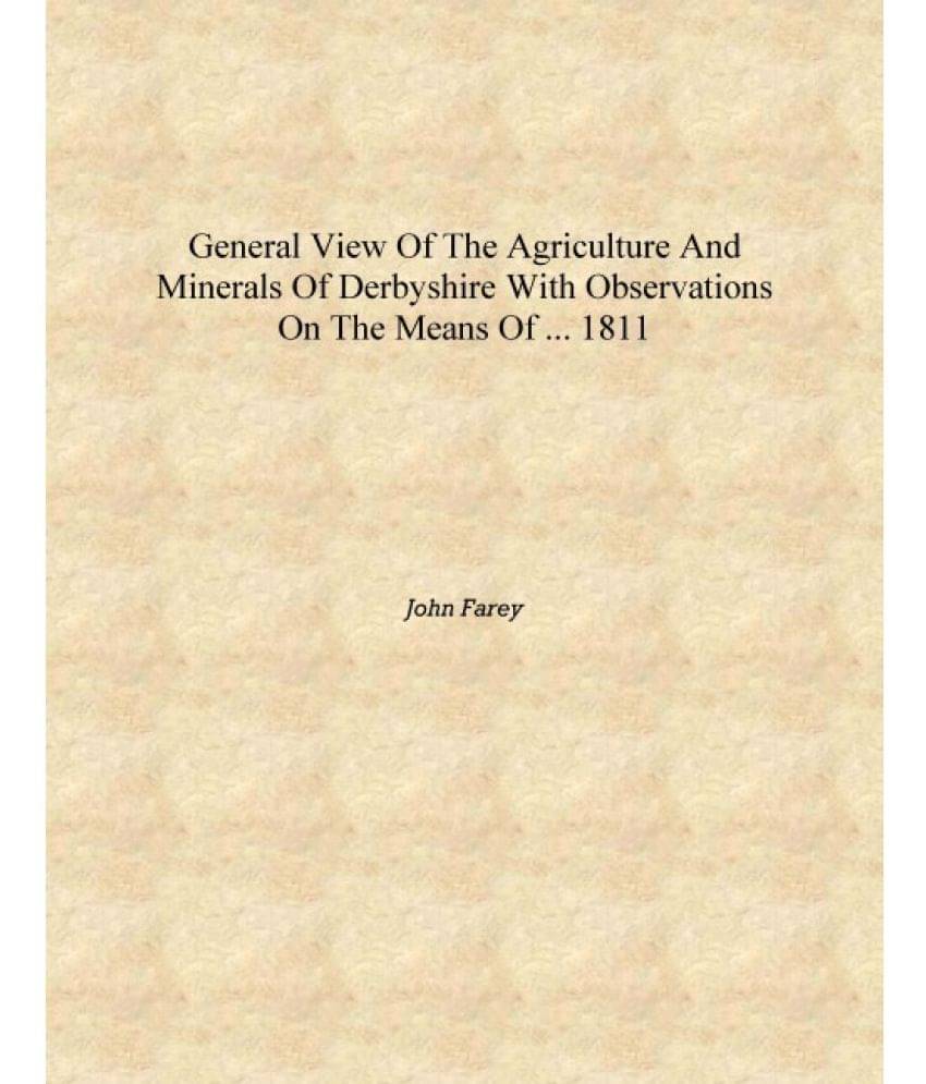    			General View of the Agriculture and Minerals of Derbyshire With Observations on the Means of ... 1811 [Hardcover]