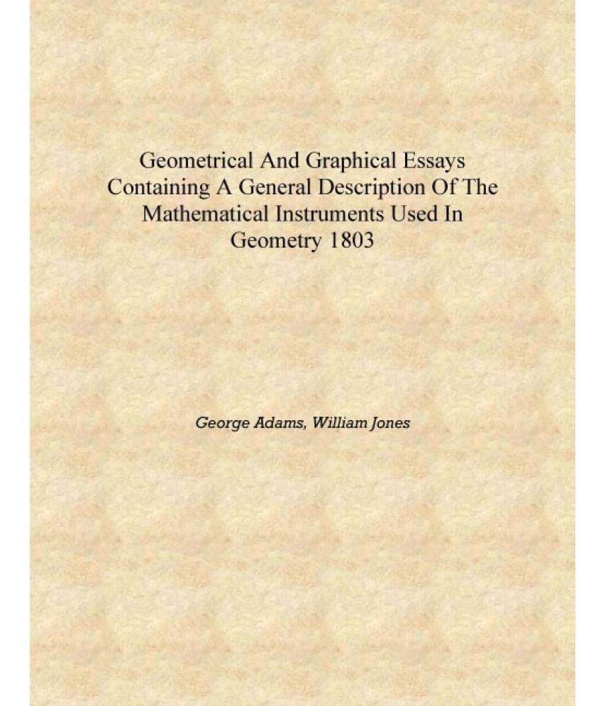 Geometrical and graphical essays containing a general description of the mathematical instruments used in geometry 1803 [Hardc.. Geometrical and graphical essays containing a general description of the mathematical instruments used in geometry 1803 [Hardc..